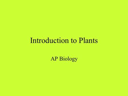 Introduction to Plants AP Biology Invading Land Conditions to overcome: buoyancy of water is missing, no longer bathed in a nutrient solution, air dries.