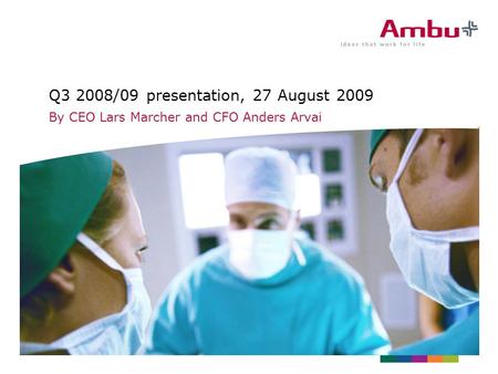 Q3 2008/09 presentation, 27 August 2009 By CEO Lars Marcher and CFO Anders Arvai.