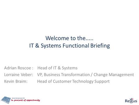 Welcome to the..... IT & Systems Functional Briefing Adrian Roscoe : Head of IT & Systems Lorraine Veber: VP, Business Transformation / Change Management.