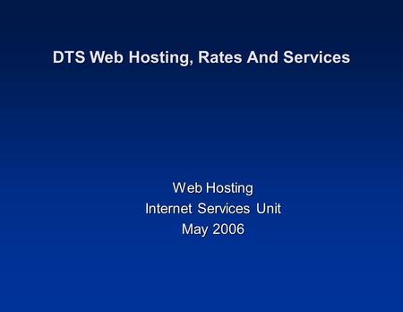 DTS Web Hosting, Rates And Services Web Hosting Internet Services Unit May 2006.