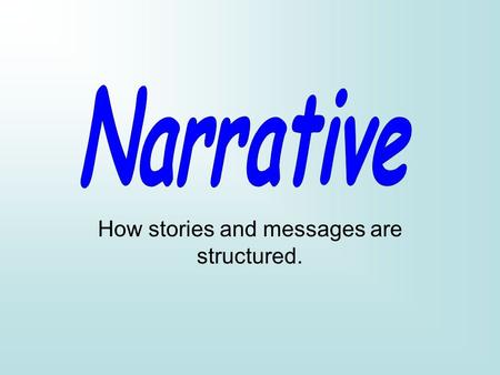 How stories and messages are structured.. Narrative also naturally occurs in a range of media formats, eg. consider why a tabloid newspaper might be structured.