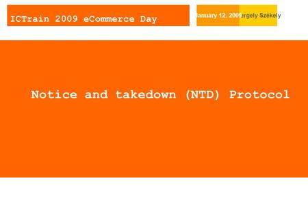 2005.03.31. Vatera.hu Notice and takedown (NTD) Protocol Gergely SzékelyJanuary 12, 2009 ICTrain 2009 eCommerce Day.