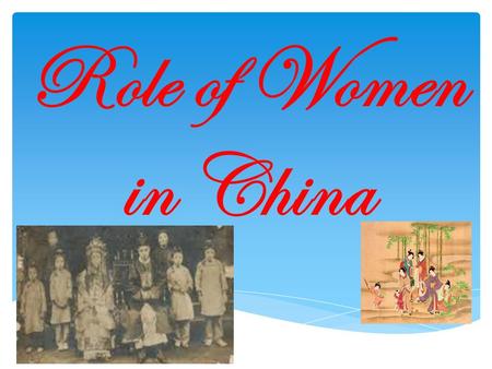 Role of Women in China.  Confucianism very popular  Strict roles for people  Roles depended on  Family status  Job  Age  Sex  Intelligence  Few.