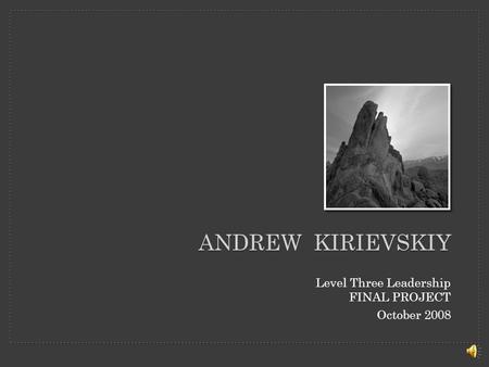 Andrew Kirievskiy Level Three Leadership FINAL PROJECT October 2008.