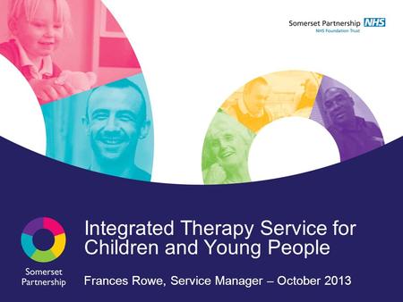 Integrated Therapy Service for Children and Young People Frances Rowe, Service Manager – October 2013.