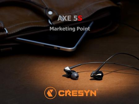 AXE 5S Marketing Point.  Cresyn’s worldwide success of AXE series, 5 th generation with Mic. & remote  Ergonomic design enable us to enjoy the music.