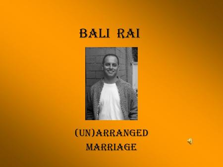 BALI RAI (UN)ARRANGED MARRIAGE. BALI RAI WAS BORN IN 1971 in LEICESTER (ENGLAND east midlands). HE WAS RAISED IN A TRADITIONAL PUNJABI FAMILY, IN A PUNJABI.