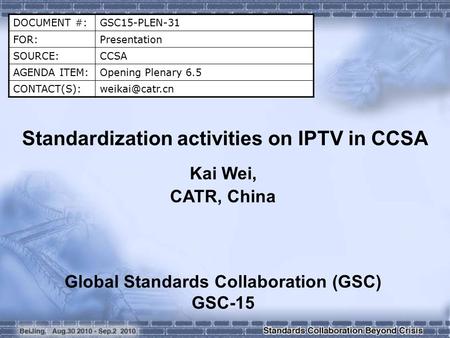 DOCUMENT #:GSC15-PLEN-31 FOR:Presentation SOURCE:CCSA AGENDA ITEM:Opening Plenary 6.5 Standardization activities on IPTV in CCSA.