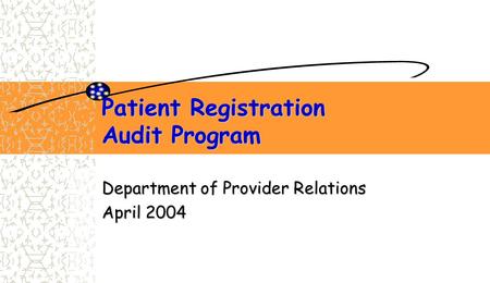 Patient Registration Audit Program Department of Provider Relations April 2004.