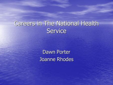 Careers in The National Health Service Dawn Porter Joanne Rhodes.