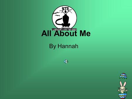 All About Me By Hannah My name is Hannah. I am 12 years old. I am in fifth grade.