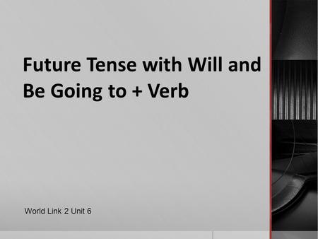 Future Tense with Will and Be Going to + Verb World Link 2 Unit 6.