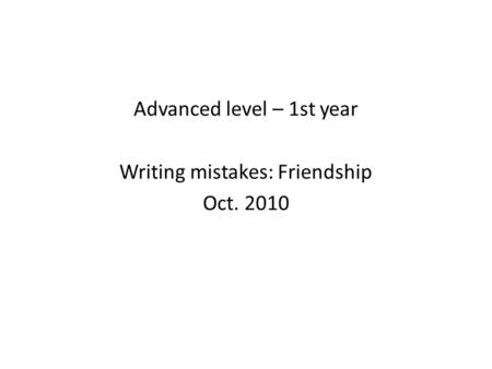 Advanced level – 1st year Writing mistakes: Friendship Oct. 2010.