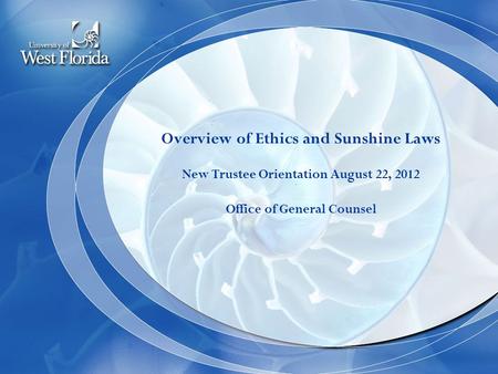 Overview of Ethics and Sunshine Laws New Trustee Orientation August 22, 2012 Office of General Counsel.