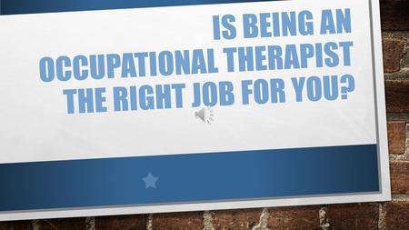 IS BEING AN OCCUPATIONAL THERAPIST THE RIGHT JOB FOR YOU?