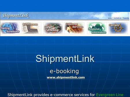 ShipmentLink e-booking ShipmentLink provides e-commerce services for Evergreen Line www.shipmentlink.com.