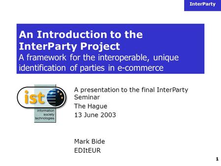 InterParty 1 An Introduction to the InterParty Project A framework for the interoperable, unique identification of parties in e-commerce A presentation.