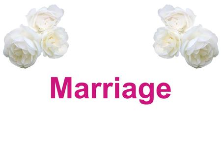 Marriage. Ask Your Desk Mate: Do you want to get married? Why or why not? How old would you like to be when you get married?