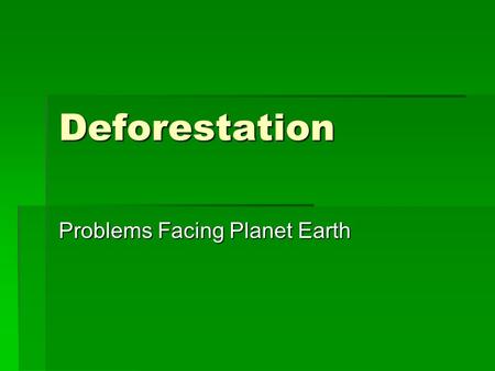 Deforestation Problems Facing Planet Earth. What is the issue? Deforestation: The loss of large areas of forest.