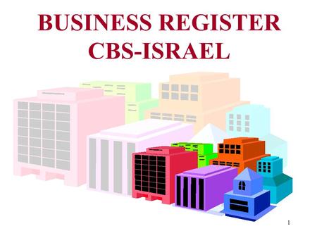 1 BUSINESS REGISTER CBS-ISRAEL. 2 LEGAL FRAME WORK in 1997 two inter-governmental committees issued: 1. LEGAL ASPECTS 2. PRACTICAL & TECHNICAL ASPECTS.