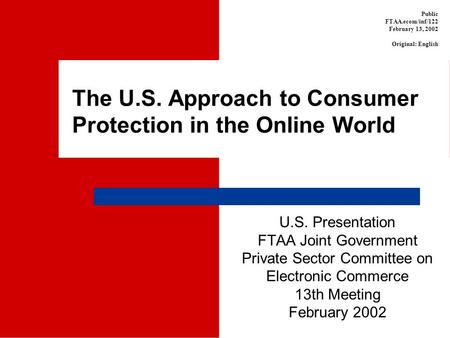 The U.S. Approach to Consumer Protection in the Online World U.S. Presentation FTAA Joint Government Private Sector Committee on Electronic Commerce 13th.