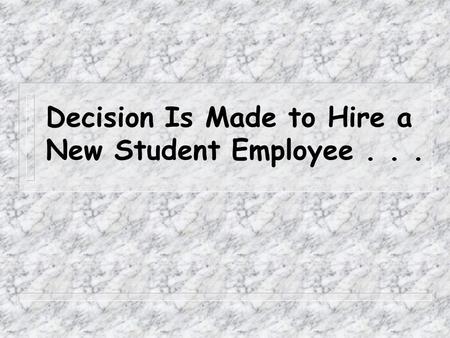 Decision Is Made to Hire a New Student Employee...
