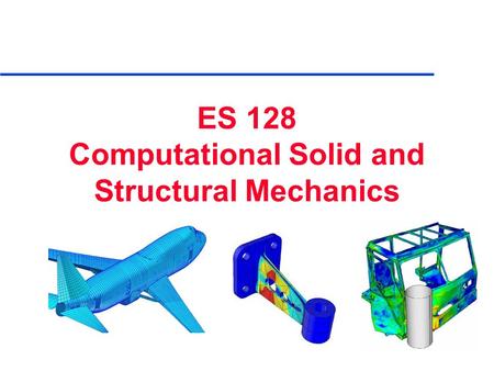 ES 128 Computational Solid and Structural Mechanics