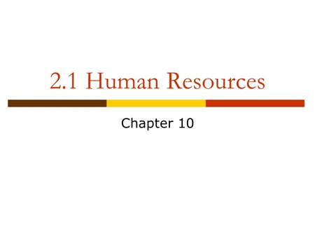2.1 Human Resources Chapter 10. Human Resource Management  The strategic approach to the effective management of an organization’s workers so that they.