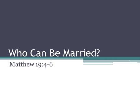 Who Can Be Married? Matthew 19:4-6. Who Can Be Married? There has been so much debate in our country over the last few years on the issue of marriage.