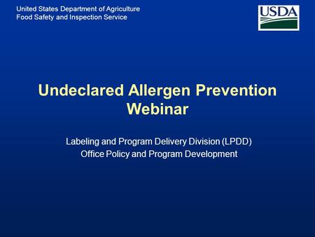 United States Department of Agriculture Food Safety and Inspection Service Undeclared Allergen Prevention Webinar Labeling and Program Delivery Division.