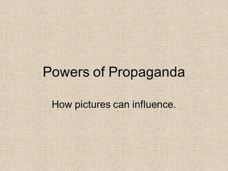 Powers of Propaganda How pictures can influence..