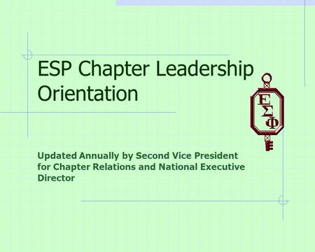 ESP Chapter Leadership Orientation Updated Annually by Second Vice President for Chapter Relations and National Executive Director.