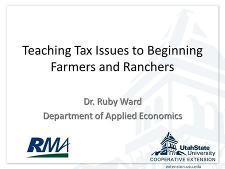 Extension.usu.edu Teaching Tax Issues to Beginning Farmers and Ranchers Dr. Ruby Ward Department of Applied Economics.