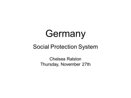 Germany Social Protection System Chelsea Ralston Thursday, November 27th.