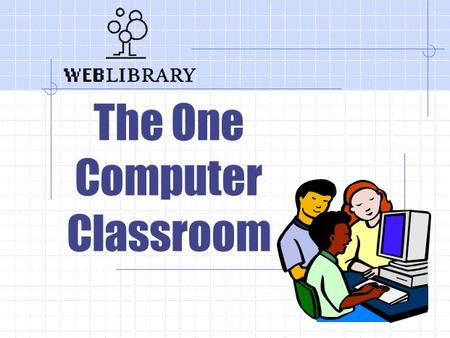 The One Computer Classroom. The One Computer Classroom How can I plan an integrated technology lesson when I have only one computer? Essential Question.