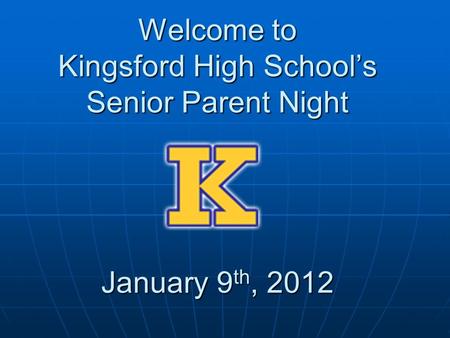 Welcome to Kingsford High School’s Senior Parent Night January 9 th, 2012.