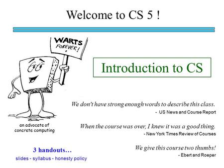 Welcome to CS 5 ! Introduction to CS an advocate of concrete computing When the course was over, I knew it was a good thing. We don't have strong enough.