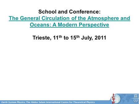 School and Conference: The General Circulation of the Atmosphere and Oceans: A Modern Perspective Trieste, 11 th to 15 th July, 2011.