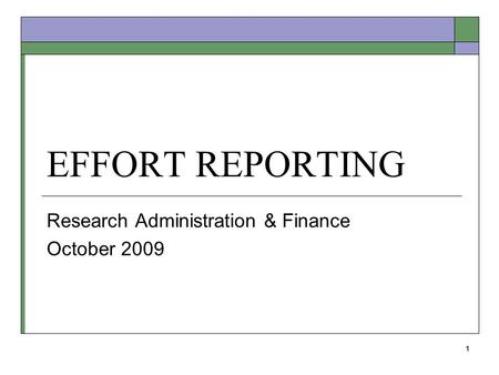 1 EFFORT REPORTING Research Administration & Finance October 2009.