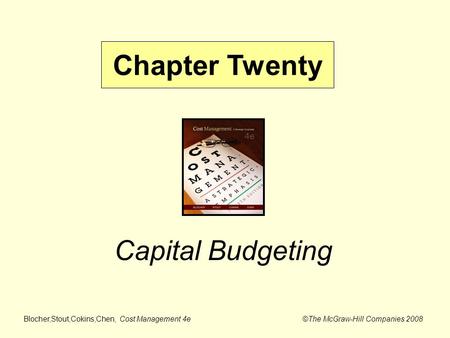 Blocher,Stout,Cokins,Chen, Cost Management 4e ©The McGraw-Hill Companies 2008 Capital Budgeting Chapter Twenty.