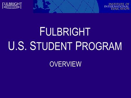 F ULBRIGHT U.S. S TUDENT P ROGRAM OVERVIEW. U.S. Student Program 2 Sponsored by the U.S. Department of State, the Fulbright U.S. Student Program offers.
