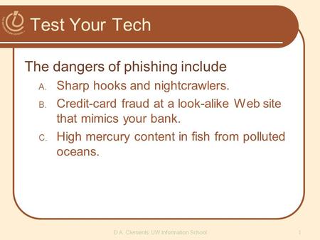 Test Your Tech The dangers of phishing include A. Sharp hooks and nightcrawlers. B. Credit-card fraud at a look-alike Web site that mimics your bank. C.