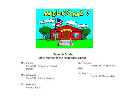 Seventh Grade Mary Mother of the Redeemer School Mrs. Dahms Room 201: Religion and Social Studies Mrs. Lamparski Room 202: ILA and Science Mrs. Anastasia.
