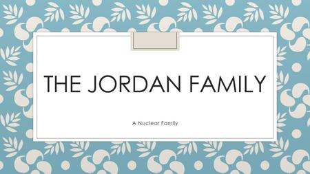 THE JORDAN FAMILY A Nuclear Family. Phase 1: Home ◦ Address: 3833 Palmer Drive, Florence SC, 29506 ◦ $325,000 : $ 1547 per month ◦ Bedrooms: 4 ◦ Bathrooms: