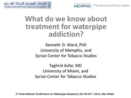 The School of Public Health Kenneth D. Ward, PhD University of Memphis, and Syrian Center for Tobacco Studies What do we know about treatment for waterpipe.