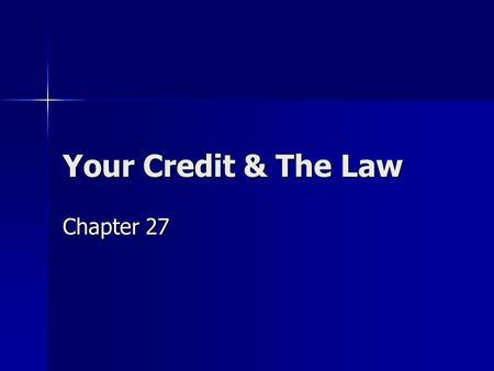 Your Credit & The Law Chapter 27. Today’s Schedule Late Work Collection Late Work Collection Assignment of Homework Assignment of Homework Chapter 27.