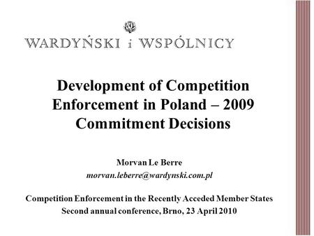 Development of Competition Enforcement in Poland – 2009 Commitment Decisions Morvan Le Berre Competition Enforcement in.