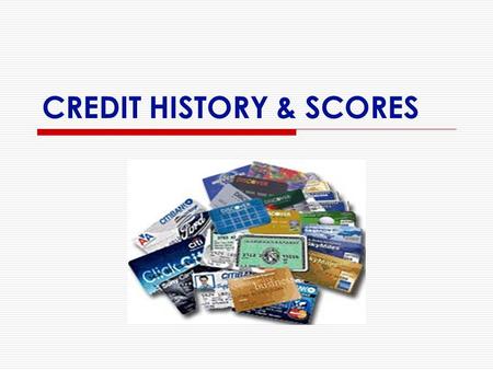 CREDIT HISTORY & SCORES. CREDIT REPORTS  3 Credit Bureaus receive and maintain information on consumers: Experian TransUnion Equifax  Get a copy of.