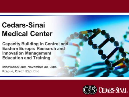 Cedars-Sinai Medical Center Capacity Building in Central and Eastern Europe: Research and Innovation Management Education and Training Innovation 2005.