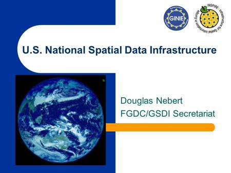 U.S. National Spatial Data Infrastructure Douglas Nebert FGDC/GSDI Secretariat.